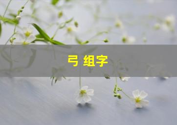 弓 组字